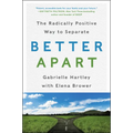 Better Apart: The Radically Positive Way to Separate