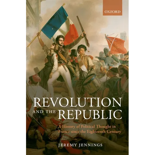 Revolution and the Republic: A History of Political Thought in France Since the Eighteenth Century
