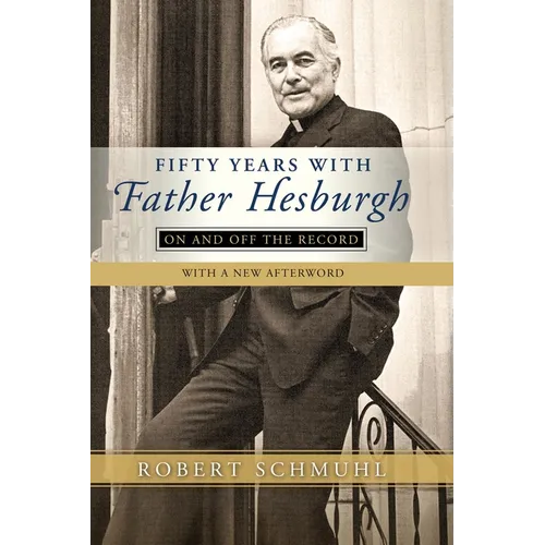 Fifty Years with Father Hesburgh: On and Off the Record