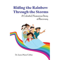 Riding the Rainbow Through the Storms: A Colorful, Humorous Story of Recovery