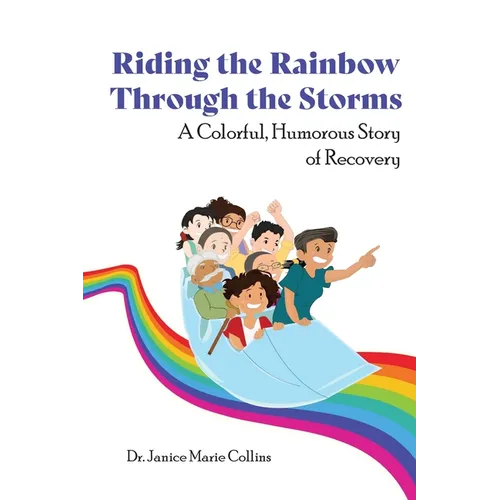 Riding the Rainbow Through the Storms: A Colorful, Humorous Story of Recovery