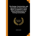 The Design, Construction, and Operation of a Horse Power Meter as Applied to a Rear Wheel Dynamometer for Testing Automobiles