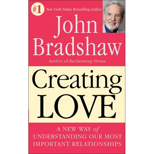 Creating Love: A New Way of Understanding Our Most Important Relationships