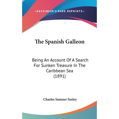 The Spanish Galleon: Being An Account Of A Search For Sunken Treasure In The Caribbean Sea (1891)