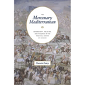 The Mercenary Mediterranean: Sovereignty, Religion, and Violence in the Medieval Crown of Aragon
