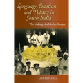 Language, Emotion, and Politics in South India: The Making of a Mother Tongue
