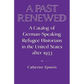 A Past Renewed: A Catalog of German-Speaking Refugee Historians in the United States After 1933