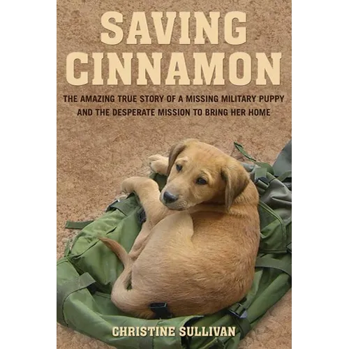 Saving Cinnamon: The Amazing True Story of a Missing Military Puppy and the Desperate Mission to Bring Her Home
