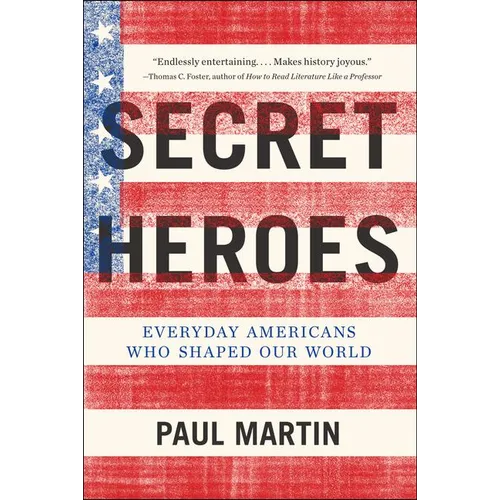 Secret Heroes: Everyday Americans Who Shaped Our World