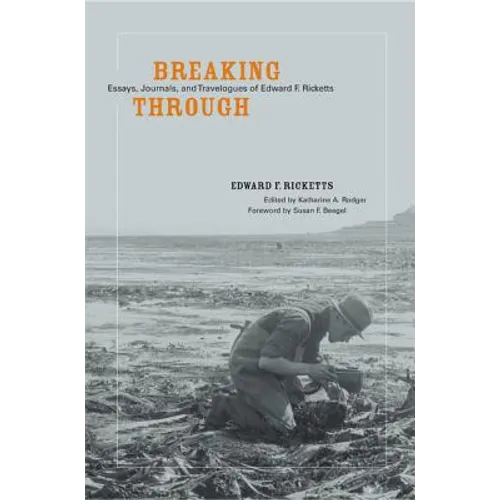 Breaking Through: Essays, Journals, and Travelogues of Edward F. Ricketts