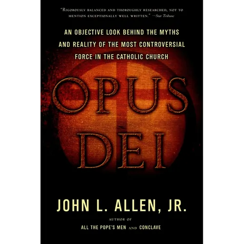 Opus Dei: An Objective Look Behind the Myths and Reality of the Most Controversial Force in the Catholic Church