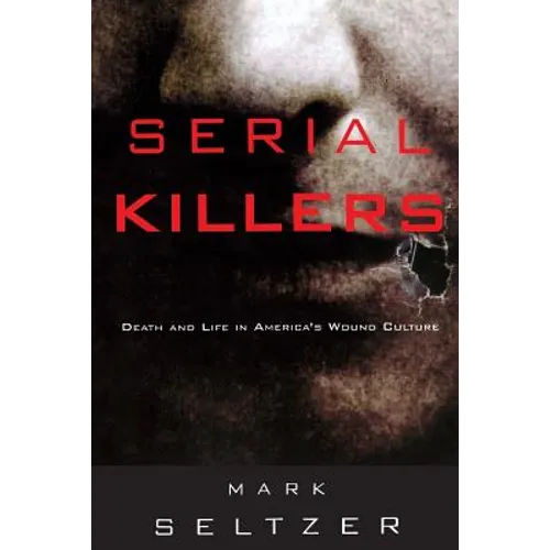 Serial Killers: Death and Life in America's Wound Culture