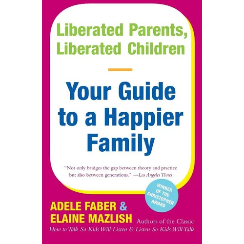 Liberated Parents, Liberated Children: Your Guide to a Happier Family