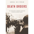 Death Orders: The Vanguard of Modern Terrorism in Revolutionary Russia