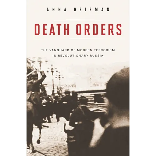 Death Orders: The Vanguard of Modern Terrorism in Revolutionary Russia