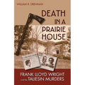 Death in a Prairie House: Frank Lloyd Wright and the Taliesin Murders