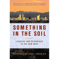 Something in the Soil: Legacies and Reckonings in the New West