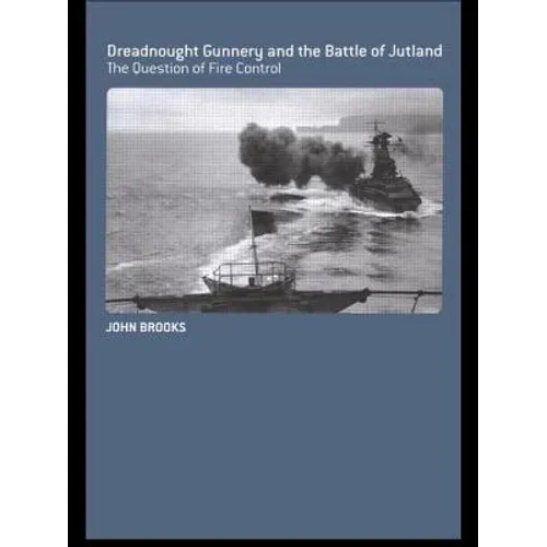 Dreadnought Gunnery and the Battle of Jutland: The Question of Fire Control