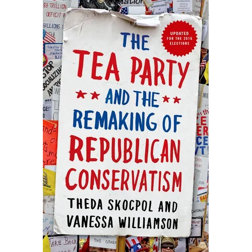 Tea Party and the Remaking of Republican Conservatism