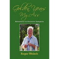 Golden Years My Ass: Adventures in Geriatric Indignity
