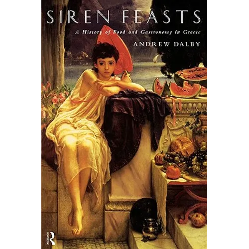 Siren Feasts: A History of Food and Gastronomy in Greece