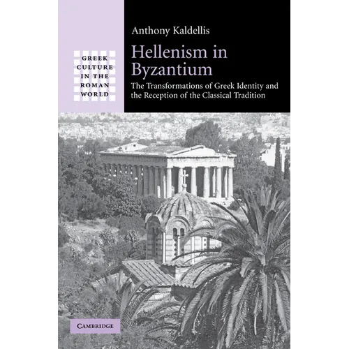 Hellenism in Byzantium: The Transformations of Greek Identity and the Reception of the Classical Tradition
