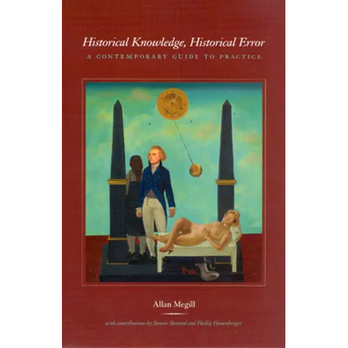 Historical Knowledge, Historical Error: A Contemporary Guide to Practice