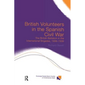 British Volunteers in the Spanish Civil War: The British Battalion in the International Brigades, 1936-1939