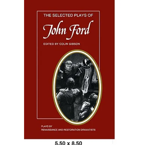 The Selected Plays of John Ford: The Broken Heart, 'Tis Pity She's a Whore, Perkin Warbeck