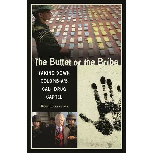 The Bullet or the Bribe: Taking Down Colombia's Cali Drug Cartel