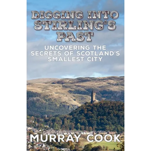Digging into Stirling's Past: Uncovering the Secrets of Scotland's Smallest City