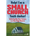 Help! I'm a Small Church Youth Worker: Achieving Big-Time Success in a Non-Mega Ministry