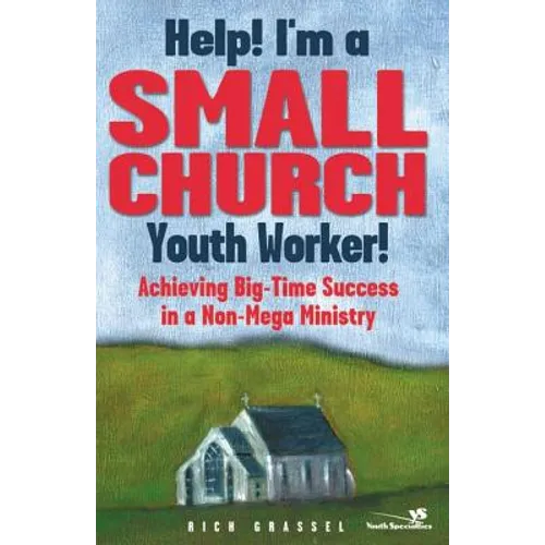 Help! I'm a Small Church Youth Worker: Achieving Big-Time Success in a Non-Mega Ministry