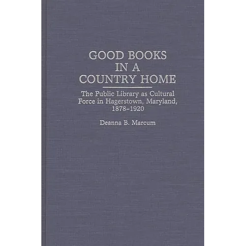 Good Books in a Country Home: The Public Library as Cultural Force in Hagerstown, Maryland, 1878-1920