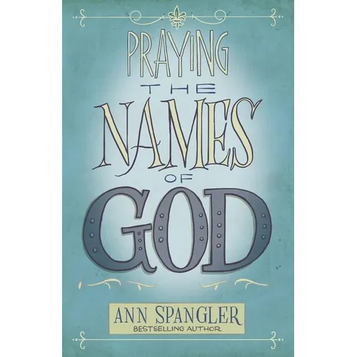 Praying the Names of God: A Six-Month Devotional Journey Into God's Love and Power