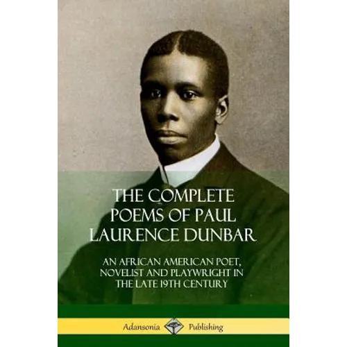 The Complete Poems of Paul Laurence Dunbar: An African American Poet, Novelist and Playwright in the Late 19th Century