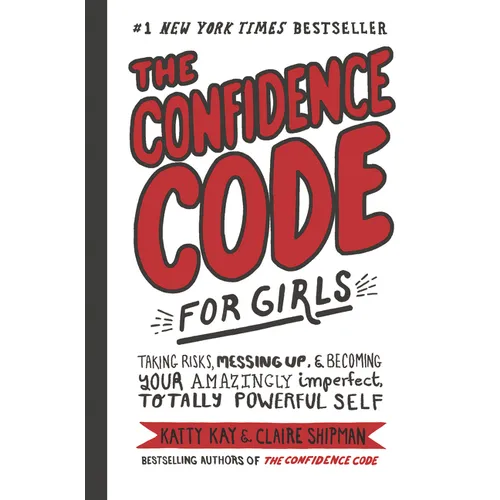 The Confidence Code for Girls: Taking Risks, Messing Up, & Becoming Your Amazingly Imperfect, Totally Powerful Self