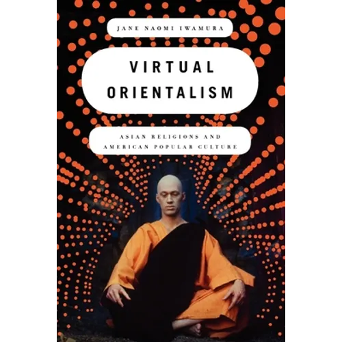 Virtual Orientalism: Asian Religions and American Popular Culture