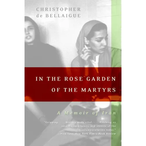 In the Rose Garden of the Martyrs: A Memoir of Iran