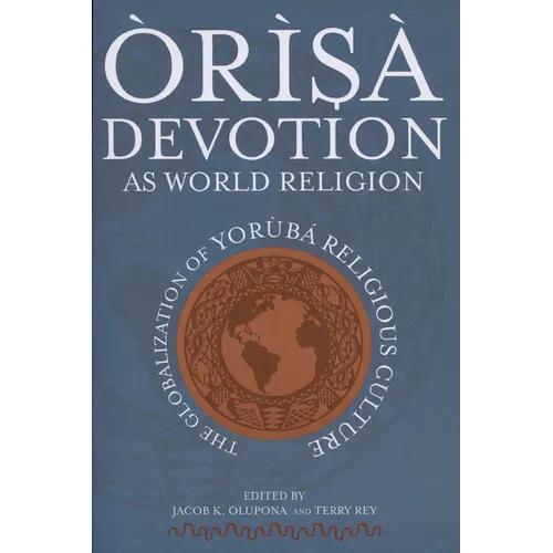 Òrìsà Devotion as World Religion: The Globalization of Yorùbá Religious Culture