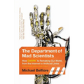 The Department of Mad Scientists: How DARPA Is Remaking Our World, from the Internet to Artificial Limbs
