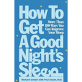 How to Get a Good Night's Sleep: More Than 100 Ways You Can Improve Your Sleep