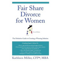 Fair Share Divorce for Women: The Definitive Guide to Creating a Winning Solution