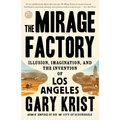 The Mirage Factory: Illusion, Imagination, and the Invention of Los Angeles