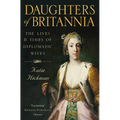 Daughters of Britannia: The Lives and Times of Diplomatic Wives