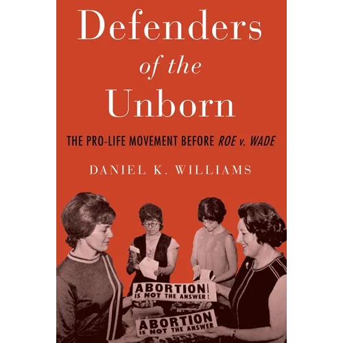Defenders of the Unborn: The Pro-Life Movement Before Roe V. Wade
