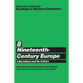 University of Chicago Readings in Western Civilization, Volume 8: Nineteenth-Century Europe: Liberalism and Its Critics Volume 8