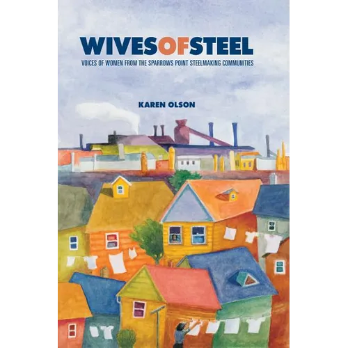 Wives of Steel: Voices of Women from the Sparrows Point Steelmaking Communities