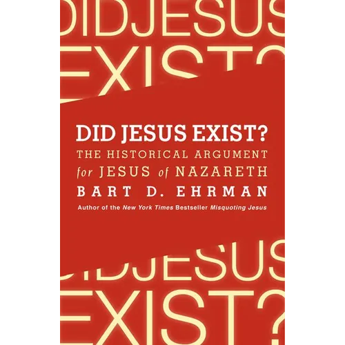 Did Jesus Exist?: The Historical Argument for Jesus of Nazareth