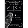 Psychic Witch: A Metaphysical Guide to Meditation, Magick & Manifestation